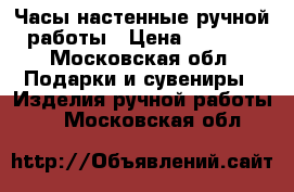 Часы настенные ручной работы › Цена ­ 9 500 - Московская обл. Подарки и сувениры » Изделия ручной работы   . Московская обл.